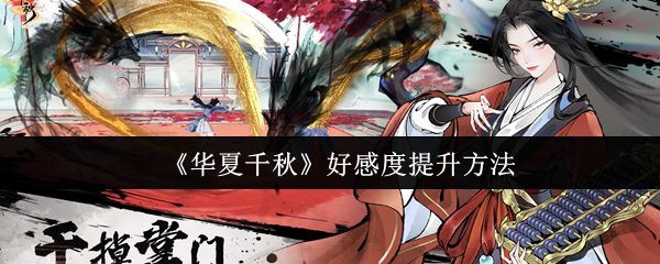 华夏千秋好感度怎么提升-华夏千秋好感度提升方法