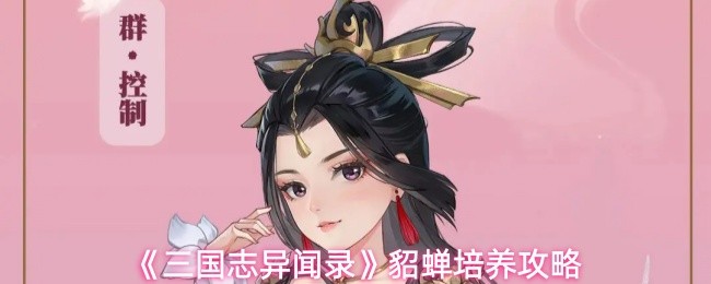 三国志异闻录貂蝉怎么培养-三国志异闻录貂蝉培养攻略
