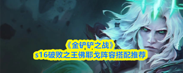 金铲铲之战s16破败之王佛耶戈阵容怎么搭配