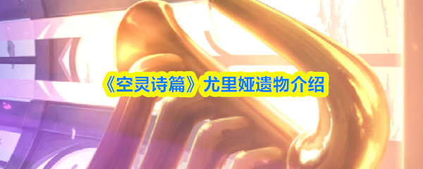 空灵诗篇尤里娅遗物是什么